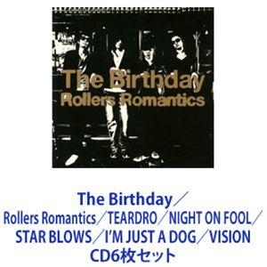 The Birthday / Rollers Romantics／TEARDRO／NIGHT ON FOOL／STAR BLOWS／I’M JUST A DOG／VISION [CD6枚セット]