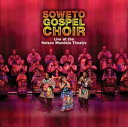 A SOWETO GOSPEL CHOIR / LIVE AT THE NELSON MANDELA THEATRE [CD]