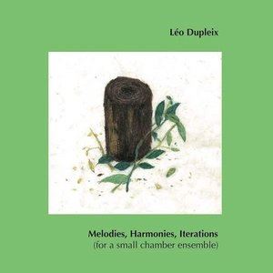 レオ・デュプレクス / Melodies， Harmonies， Iterations （for a small chamber ensemble） [CD]