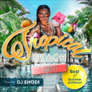 DJ SHOTA（MIX） / Tropical Beach Party! ”Best of Summer Anthem!” mixed by DJ SHOTA [CD]