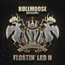 BULLMOOSE presents FLOATIN’ LAB II [CD]