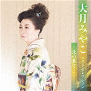 大月みやこ / 大月みやこ ベストセレクション～北の果て…～ [CD]