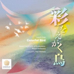 日本経済大学吹奏楽部 柴田裕二 / 芳賀傑：彩をえがく鳥 [CD]