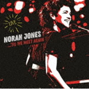 ノラ・ジョーンズ（vo、p） / ティル・ウィー・ミート・アゲイン ～ベスト・ライヴ・ヒット（SHM-CD） [CD]