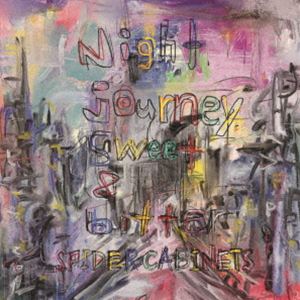 SPIDER CABINETS / Night journey， sweet ＆ bitter 
