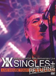 吉川晃司／KIKKAWA KOJI 30th Anniversary Live ”SINGLES＋ RETURNS” [DVD]
