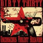 DIRTY THIRTY / UNCONSCIOUS VIOLENT BEHAVIOR [CD]