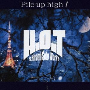 S.HIROMI solo works H.O.T / Pile up high! [CD]