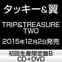 タッキー＆翼 / TRIP＆TREASURE TWO（初回生産限定盤B／CD＋DVD） [CD]