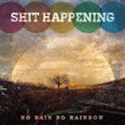 SHIT HAPPENING / NO RAIN NO RAINBOW [CD]