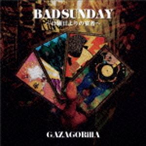 GAZAGORillA / BAD SUNDAY ～日曜日よりの宴者～ [CD]