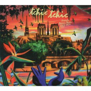 チキ・チキ - フレンチ・ボサ・ノヴァ 1963-1974 [CD]