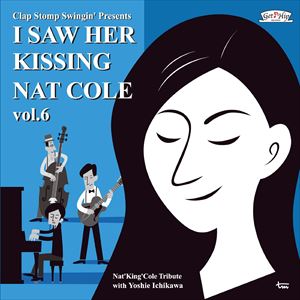 クラップ・ストンプ・スウィンギン / I Saw Her Kissing Nat Cole vol.6 〜with Yoshie Ichikawa〜 [CD]