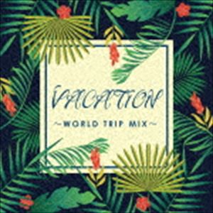 VACATION～WORLD TRIP MIX [CD]