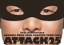 DREAMS COME TRUE^25th ANNIVERSARY DREAMS COME TRUE CONCERT TOUR 2014 ATTACK25iʏՁj [DVD]