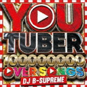DJ B-SUPREME / YOU TUBER -100，000，000 PV OVER SONGS- [CD]