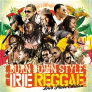 BURN DOWN / BURN DOWN STYLE ”IRIE REGGAE”-DUB PLATE EDITION- [CD]