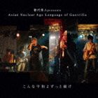 歌代隼人 presents Asian Nuclear Age Language Of Guerrilla / こんな平和よずっと続け 