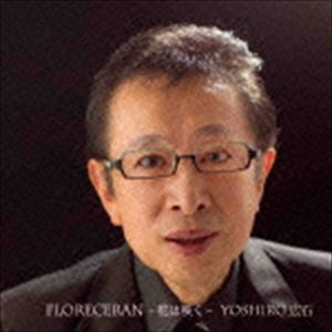 YOSHIRO広石 / フロレセラン ～花は咲く～ [CD]