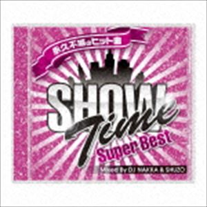 DJ NAKKA ＆ SHUZO（MIX） / SHOW TIME SUPER BEST - Club Hits Forever - Mixed By DJ NAKKA ＆ SHUZO [CD]