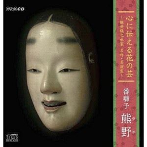 観世寿夫 / 心に伝える花の芸 ～観世銕之丞家名吟・名演集～ 番囃子「熊野」 [CD]