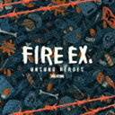 Fire EX.（滅火器） / UNSUNG HEROES [CD]