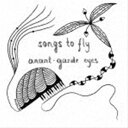 ANANT-GARDE EYES / Songs to Fly [CD]