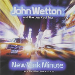 ジョン・ウェットン＆ザ・レス・ポール・トリオ / ニュー・ヨーク・ミニット [CD]