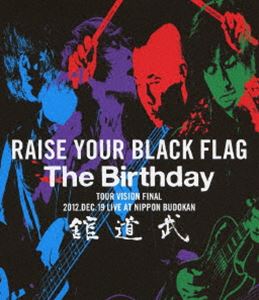 RAISE YOUR BLACK FLAG The Birthday TOUR VISION FINAL 2012. DEC. 19 LIVE AT NIPPON BUDOKAN [Blu-ray]