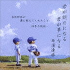 西浦達雄 / 君が明日になる 君が夢になる 高校野球が僕に教えてくれたこと -28年の軌跡- [CD]