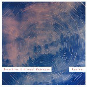Beroshima  HIROSHI WATANABE / BEROSHIMA  HIROSHI WATANABE REMIXES [C...