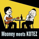 Mooney ＆ KOTEZ / Mooney meets KOTEZ [CD]