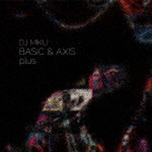 DJ MIKU / BASIC ＆ AXIS plus [CD]