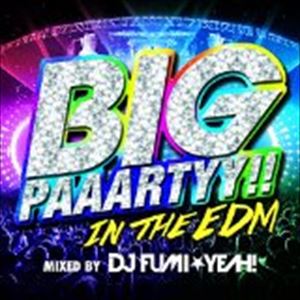 Artist Name: P - DJ FUMI★YEAH!（MIX） / BIG PAAARTYY!! IN THE EDM mixed by DJ FUMI★YEAH! [CD]