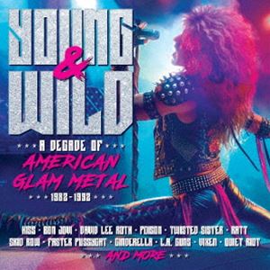 ヤング・アンド・ワイルド・ア・ディケイド・オブ・アメリカン・グラム・メタル・1982-1992 [CD]