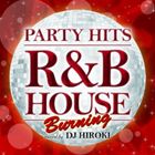 PARTY HITS ～R＆B HOUSE～ BURNING Mixed by DJ HIROKI [CD]