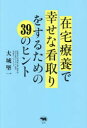 在宅療養で幸せな看取りをするための39のヒント