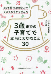 3歳までの子育てで本当に大切なこと30 25年間で2000人の子どもたちから学んだ