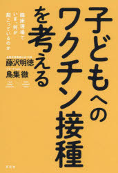 子どもへのワクチン接種を考える 臨床現場でいま、何が起こっているのか