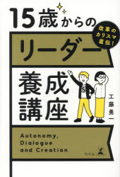 15歳からのリーダー養成講座 改革のカリスマ直伝! Autonomy，Dialogue and Creation