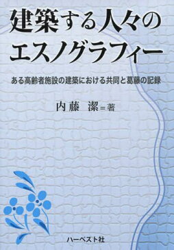 建築する人々のエスノグラフィー ある高齢者施設の建築における共同と葛藤の記録