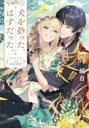 犬を拾った、はずだった。 わけありな二人の初恋事情