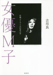 吉川良／著本詳しい納期他、ご注文時はご利用案内・返品のページをご確認ください出版社名集英社出版年月2021年11月サイズ269P 19cmISBNコード9784087900569文芸 日本文学 文学 男性作家商品説明女優M子 宮城まり子と吉...