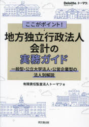 ここがポイント 地方独立行政法人会計の実務ガイド 一般型 公立大学法人 公営企業型の法人別解説