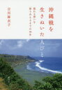 沖縄戦を生きぬいた人びと 揺れる想いを語り合えるまでの70年