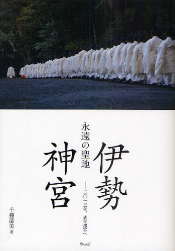 永遠の聖地伊勢神宮 二〇一三年、式年遷宮へ