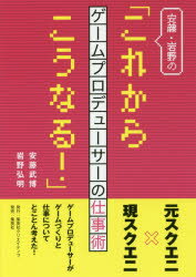 安藤・岩野の「これからこうなる!」 -ゲームプロデューサーの仕事術ー [ 安藤 武博 ]