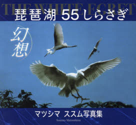 THE WHITE EGRET琵琶湖55しらさぎ幻想 マツシマススム写真集