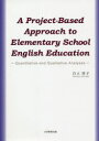 A Project]Based Approach to Elementary School English Education Quantitative and Qualitative Analyses