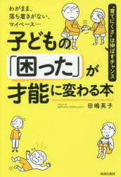 子どもの「困った」が才能に変わる本 わがまま、落ち着きがない、マイペース… “育てにくさ”は伸ばすチャンスのサムネイル